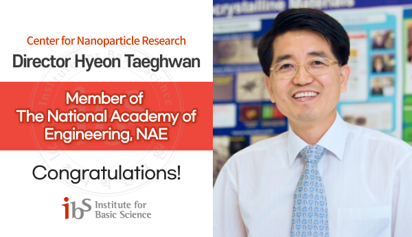 Center for Nanoparticle Research Director Hyeon Taeghwan Member of The National Academy of Engineering, NAE  Congratulations!