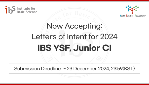 Now Accepting: 
Letters of Intent for 2024
IBS YSF, Junior CI

Submission Deadline: ~ 23 December 2024, 23:59(KST)