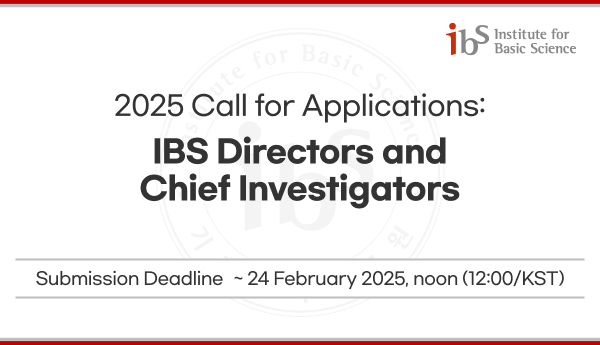 2025 Call for Applications:
IBS Directors and Chief Investigators

Submission Deadline: ~ 24 February 2025, noon (12:00/KST)