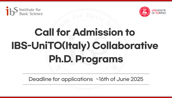 Call for Admission to
IBS-UniTO(Italy) Collaborative
Ph.D. Programs
Deadline for applications : ~16th of June 2025