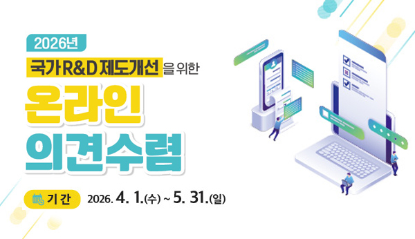 2026년 국가 R&D 제도개선을 위한 온라인 의견 수렴
기간 2026.4.1.(수) ~ 5.31.(일)